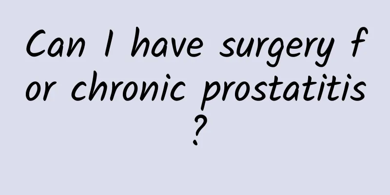 Can I have surgery for chronic prostatitis?